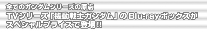 全てのガンダムの原点、TVシリーズ「機動戦士ガンダム」のBlu-ray ボックスがスペシャルプライスで登場！