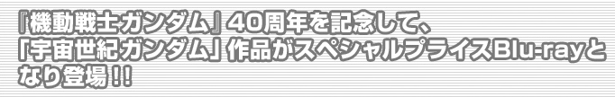 『機動戦士ガンダム』40周年を記念して、「宇宙世紀ガンダム」作品がスペシャルプライスBlu-rayとなり登場！！