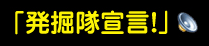 「発掘隊宣言！」